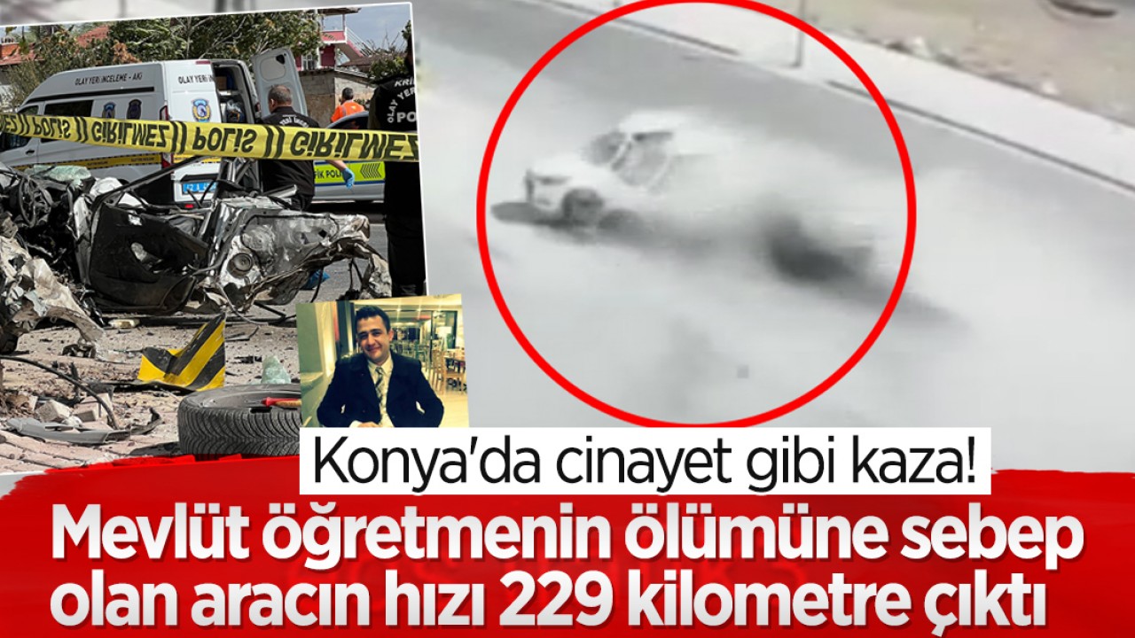 Konya’da cinayet gibi kaza! Mevlüt öğretmenin ölümüne sebep olan aracın hızı 229 kilometre çıktı