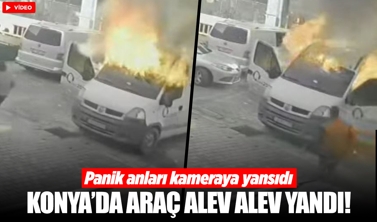 Konya’da araç alev alev yandı! Panik anları kameraya yansıdı