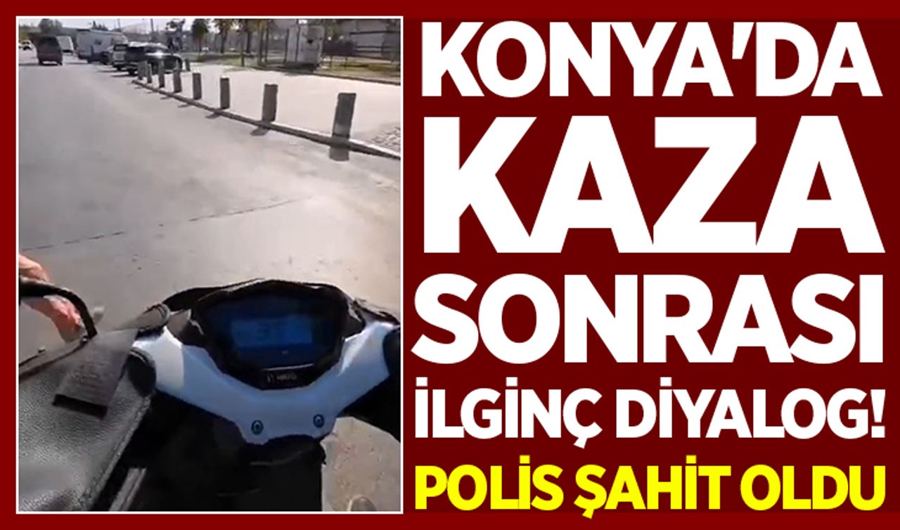 Konya’da kaza sonrası ilginç diyalog! Polis şahit oldu