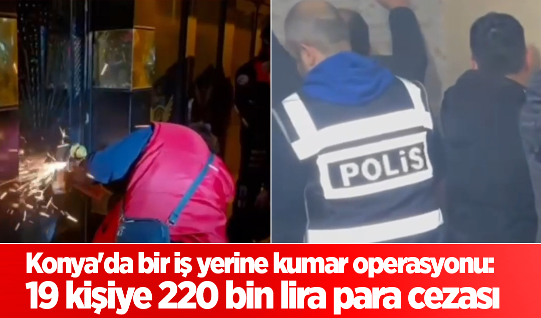 Konya’da bir iş yerine kumar operasyonu: 19 kişiye 220 bin lira para cezası 