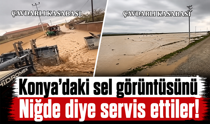 Konya’daki sel görüntüsünü Niğde diye servis ettiler!