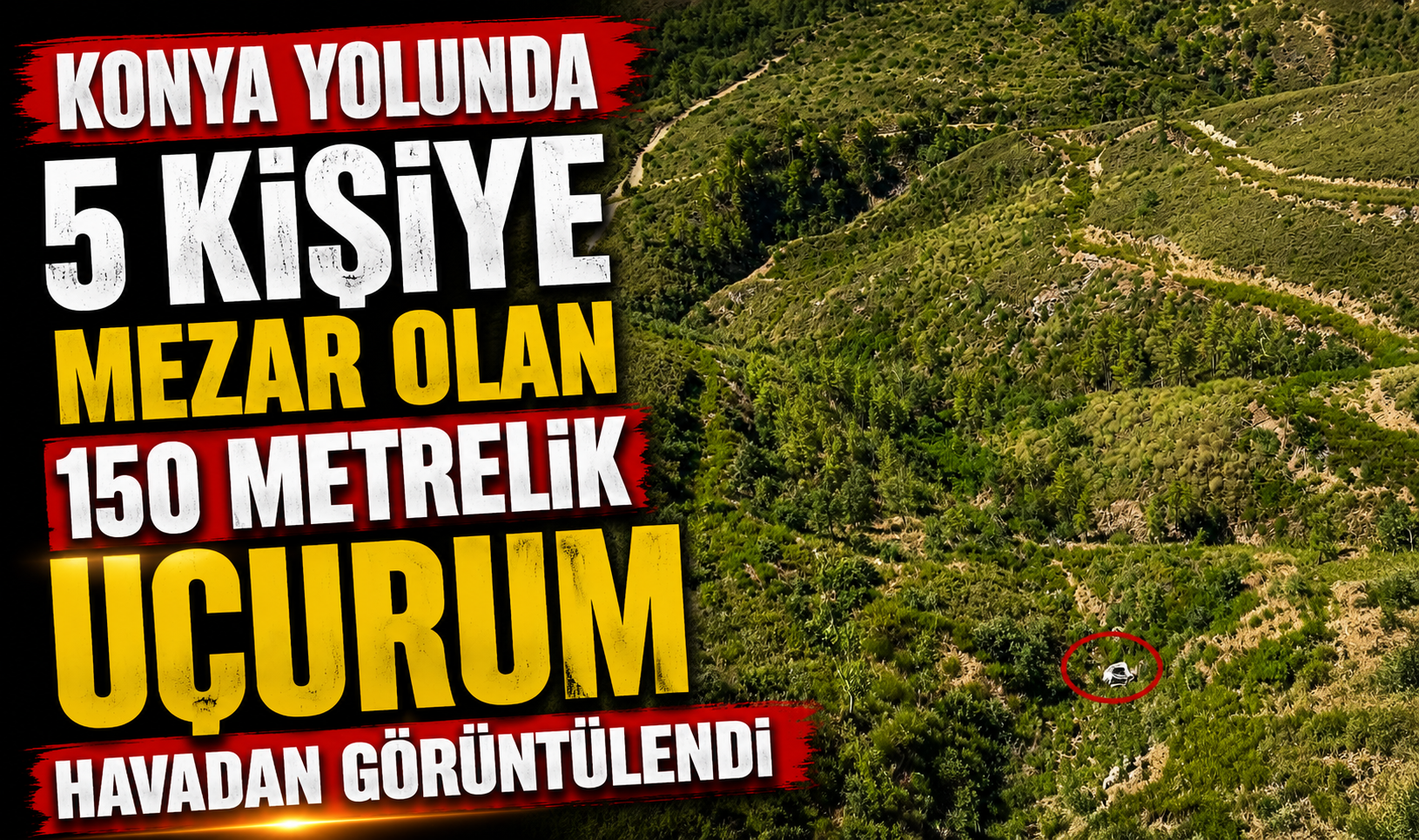 Konya yolunda 5 kişiye mezar olan 150 metrelik uçurum havadan görüntülendi